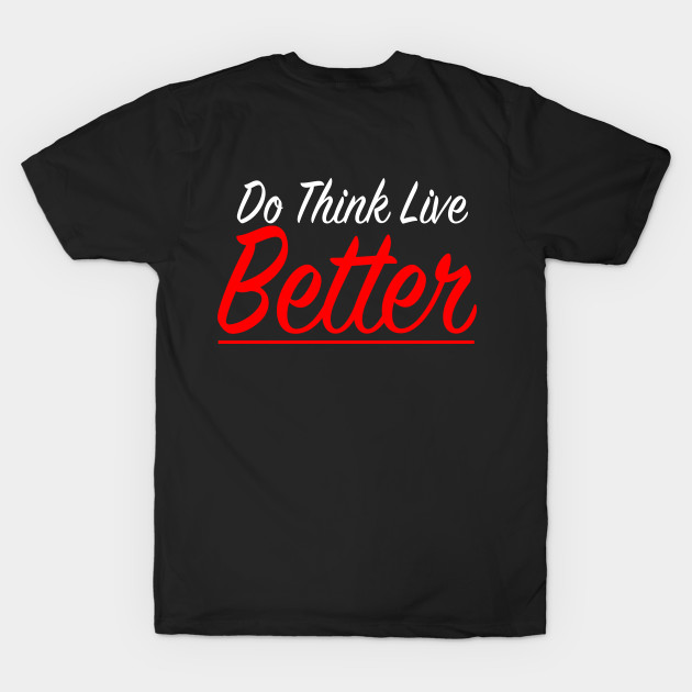 Do Think Live Better by Moralz